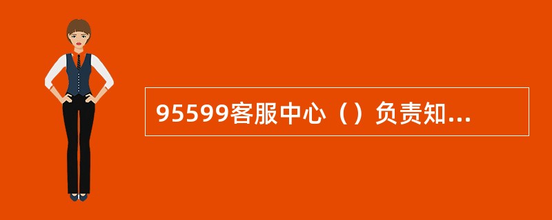 95599客服中心（）负责知识库管理。