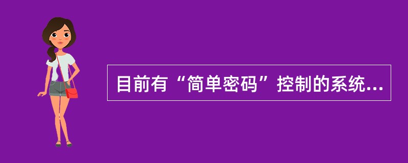 目前有“简单密码”控制的系统包括（）。