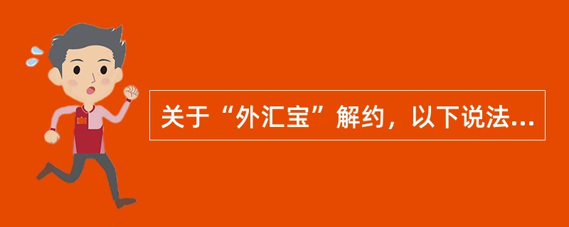 关于“外汇宝”解约，以下说法正确的有（）。