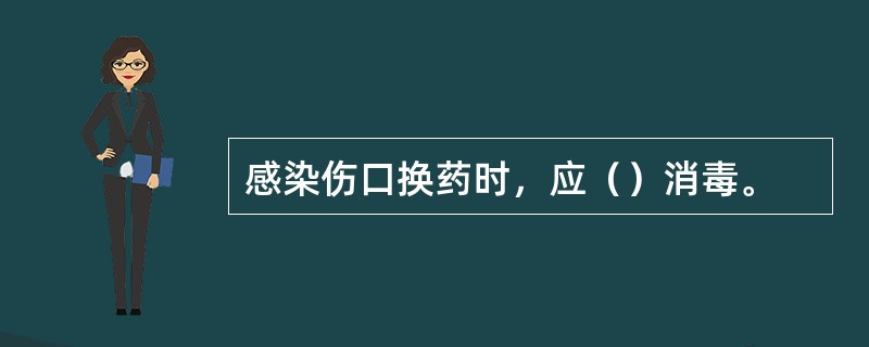 感染伤口换药时，应（）消毒。