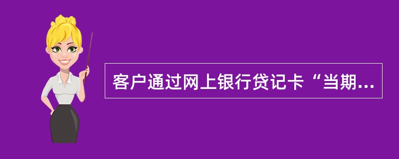 客户通过网上银行贷记卡“当期账单余额查询”交易可以查询到的信息包括（）。