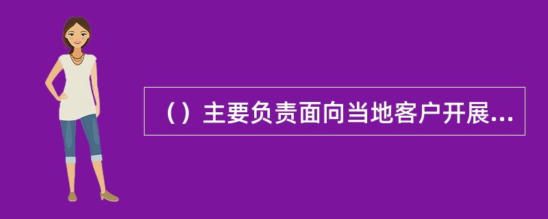 （）主要负责面向当地客户开展外呼营销和联动协同，辅助95599客户服务中心工作。