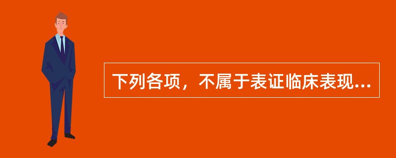 下列各项，不属于表证临床表现的是（）。