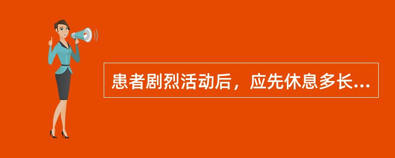 患者剧烈活动后，应先休息多长时间后再测量脉搏与血压。（）