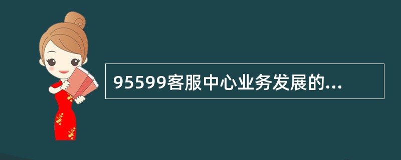 95599客服中心业务发展的原则为（）。