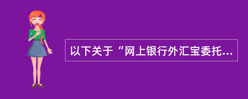 以下关于“网上银行外汇宝委托交易”的说法正确的是（）。