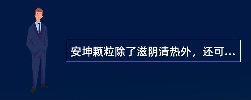 安坤颗粒除了滋阴清热外，还可（）