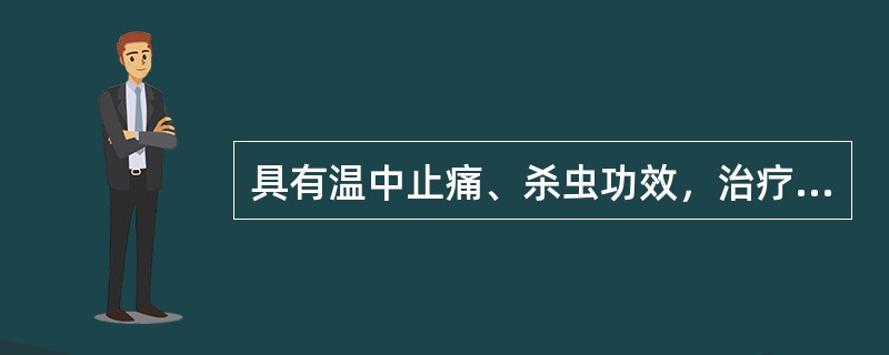 具有温中止痛、杀虫功效，治疗蛔虫腹痛、呕吐或吐蛔，应选用的药物是（）。