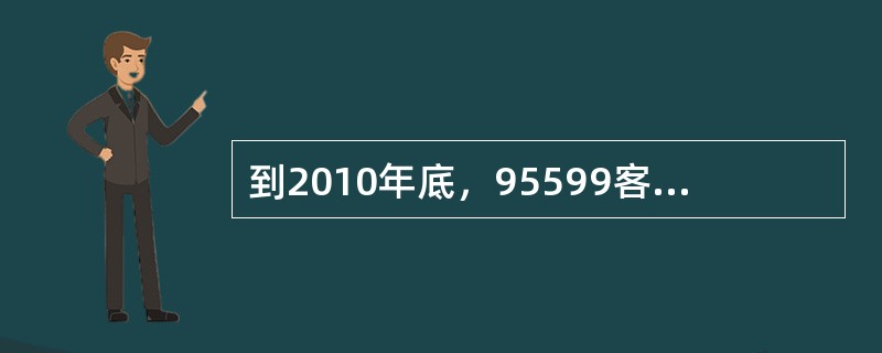 到2010年底，95599客服中心将满足支持全行日均人工呼入量（）通和日均呼出量