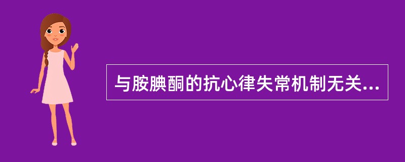 与胺腆酮的抗心律失常机制无关的是（）