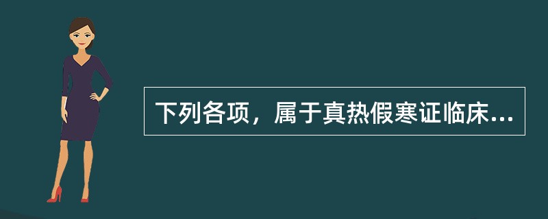 下列各项，属于真热假寒证临床表现的是（）。