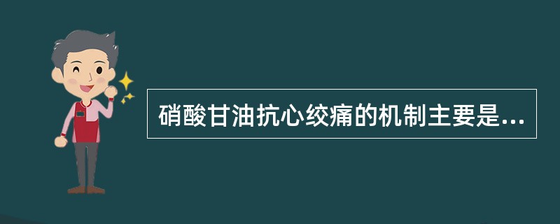 硝酸甘油抗心绞痛的机制主要是（）