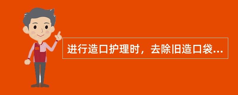 进行造口护理时，去除旧造口袋应自（）而（）慢慢将底盘揭除。