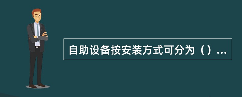 自助设备按安装方式可分为（）三种。