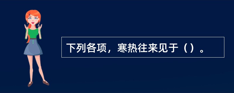 下列各项，寒热往来见于（）。