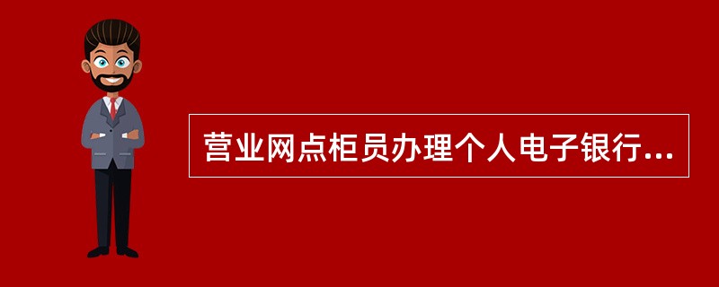 营业网点柜员办理个人电子银行注册业务时，（）须作为中国农业银行电子银行业务注册表