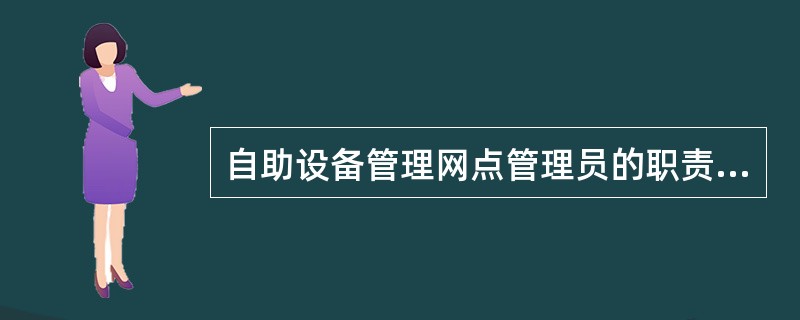 自助设备管理网点管理员的职责包括（）。