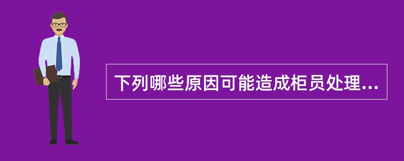 下列哪些原因可能造成柜员处理落地业务失败？（）