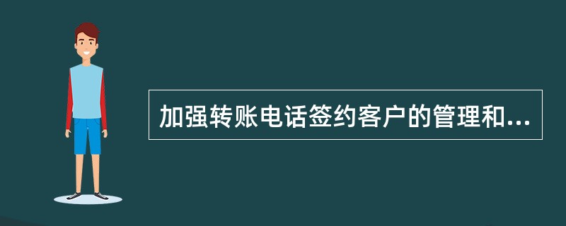 加强转账电话签约客户的管理和服务，要视同（）定期或不定期对其受理情况进行检查，发