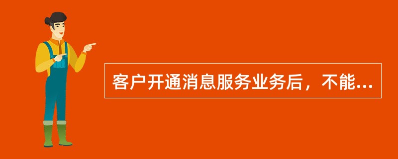 客户开通消息服务业务后，不能接受到短信通知，可能有以下哪些原因（）？