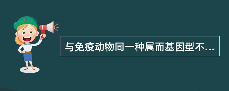 与免疫动物同一种属而基因型不同的个体所具有的抗原称为（）