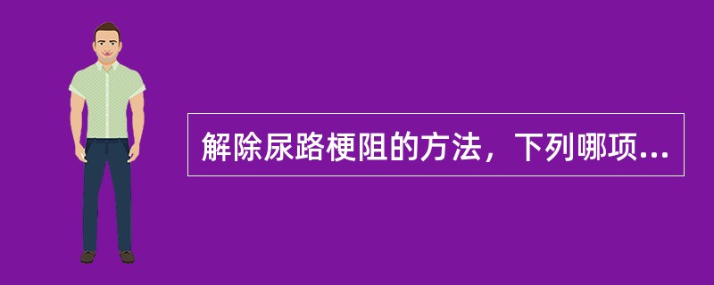 解除尿路梗阻的方法，下列哪项首选（）