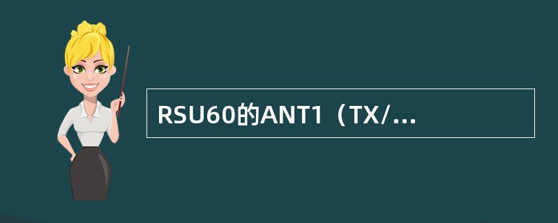 RSU60的ANT1（TX/RX）接口作用是（）。