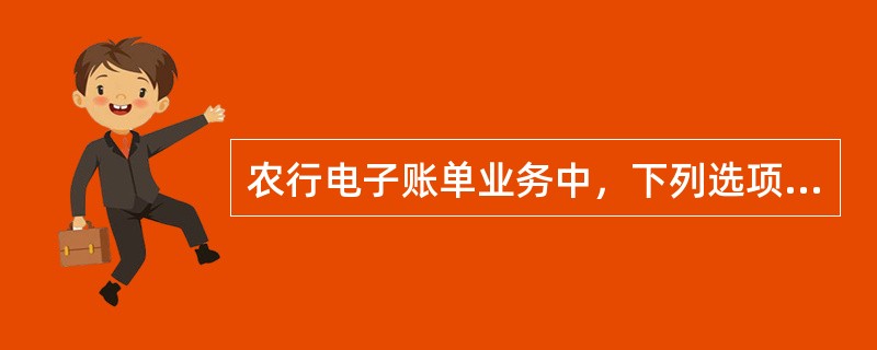 农行电子账单业务中，下列选项中（）不属于构成完整的电子账单业务框架的五项核心业务