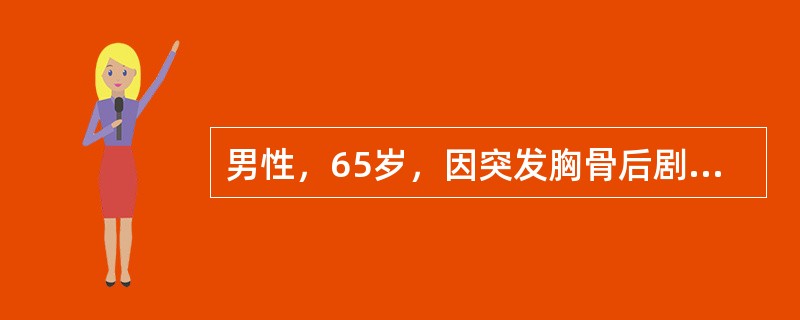 男性，65岁，因突发胸骨后剧痛4h急诊入院。心电图示急性广泛前壁心肌梗死。入院后