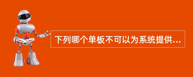 下列哪个单板不可以为系统提供时钟：（）。