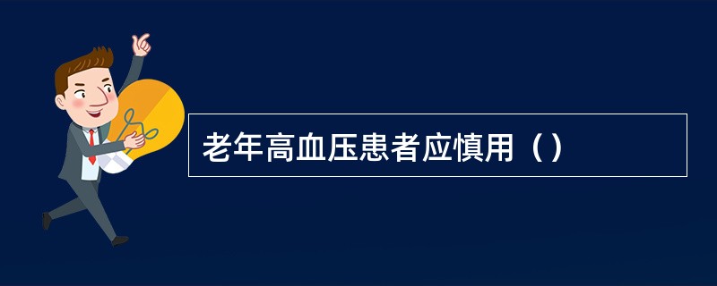 老年高血压患者应慎用（）