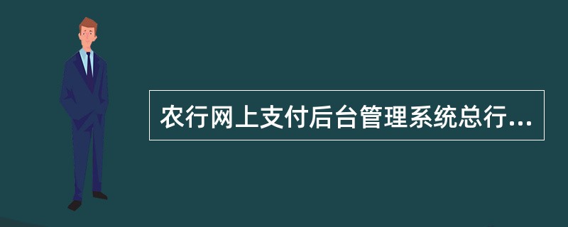 农行网上支付后台管理系统总行管理功能中，下列（）可提供给总行系统管理员进行各种角