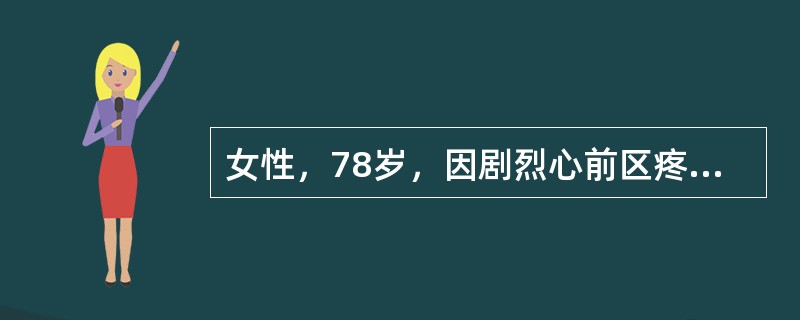 女性，78岁，因剧烈心前区疼痛6小时不缓解，急诊心电图提示广泛前壁心肌梗死。查体