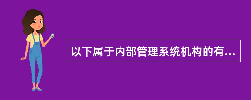 以下属于内部管理系统机构的有（）。