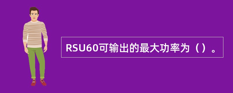 RSU60可输出的最大功率为（）。