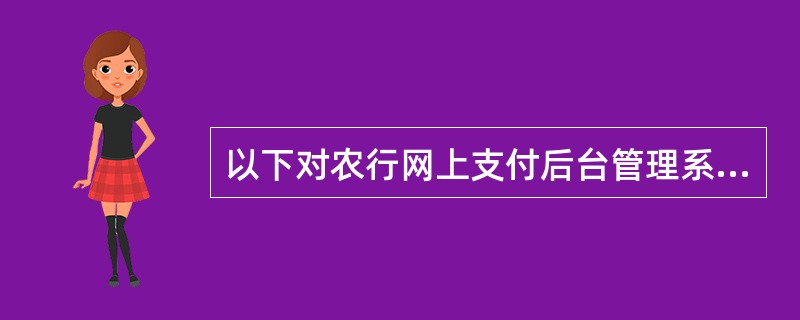 以下对农行网上支付后台管理系统“证书管理”功能描述不正确的是（）。