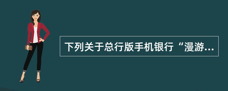 下列关于总行版手机银行“漫游汇款”功能的描述正确是（）。