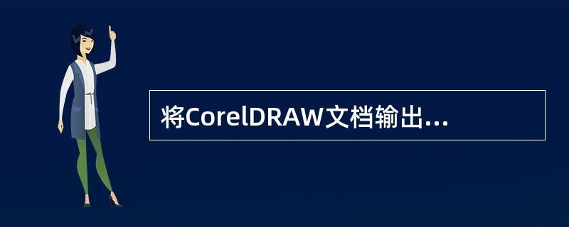 将CorelDRAW文档输出为Adobe Illustrator格式，能支持的最