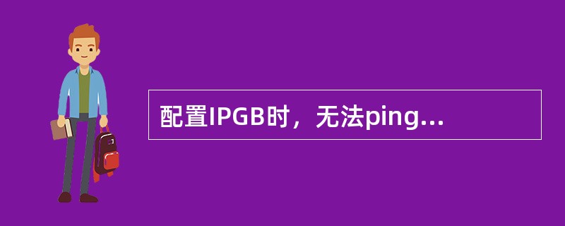 配置IPGB时，无法ping通SGSN，原因有哪些，如何处理。