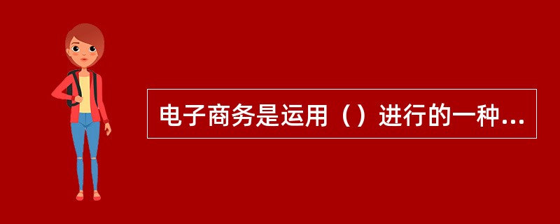 电子商务是运用（）进行的一种社会经济形态。