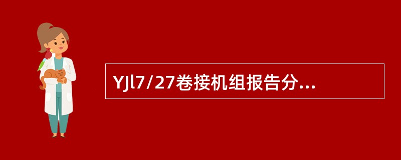 YJl7/27卷接机组报告分类按功能分为：信息报告、（）、重量报告、废品报告、取
