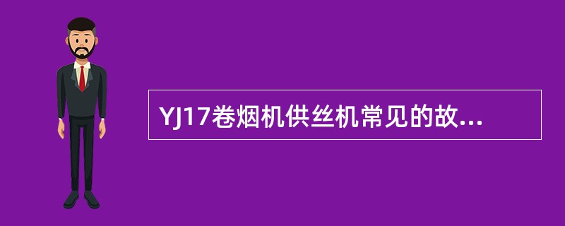 YJ17卷烟机供丝机常见的故障停机并显示的内容有：烟梗箱料位、（）、堆料槽卸空或