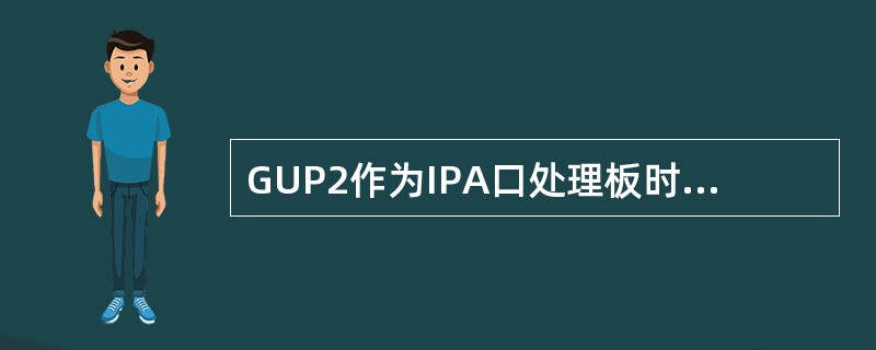 GUP2作为IPA口处理板时，对应的逻辑板名称是（）？