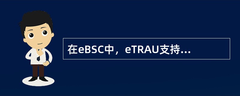 在eBSC中，eTRAU支持440个等同E1链路（Abis+A），可以有如下不同