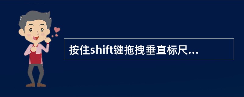 按住shift键拖拽垂直标尺会改变垂直标尺的水平位置