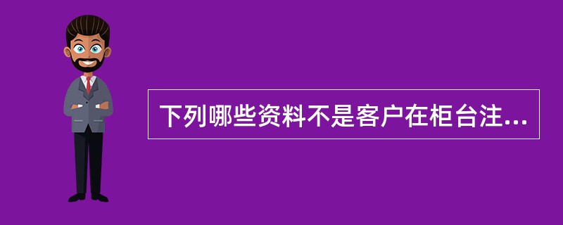 下列哪些资料不是客户在柜台注册总行版手机银行时需要提供的？（）