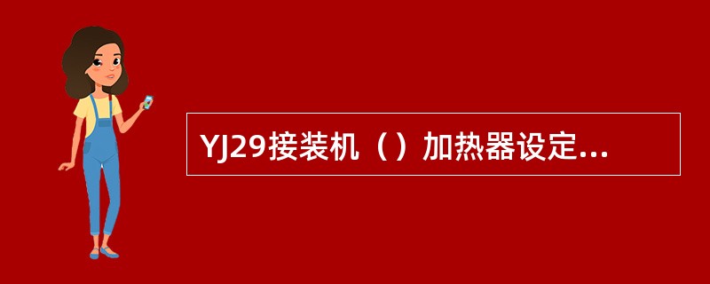 YJ29接装机（）加热器设定的理论温度值为：120℃±18℃。