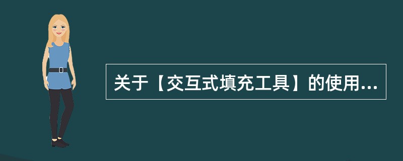 关于【交互式填充工具】的使用技巧说法正确的是（）