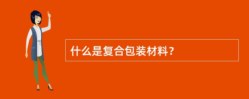 什么是复合包装材料？