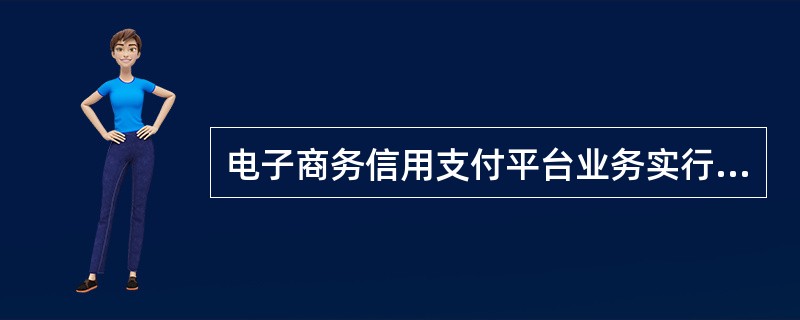 电子商务信用支付平台业务实行“（）”的原则。